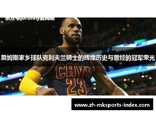 詹姆斯家乡球队克利夫兰骑士的辉煌历史与曾经的冠军荣光