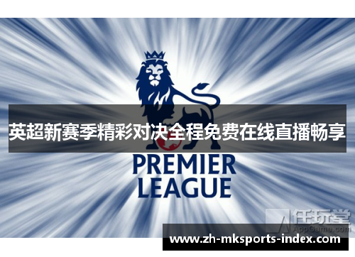 英超新赛季精彩对决全程免费在线直播畅享 英超新赛季精彩对决全程免费在线直播畅享