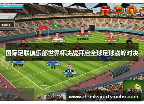 国际足联俱乐部世界杯决战开启全球足球巅峰对决 国际足联俱乐部世界杯决战开启全球足球巅峰对决