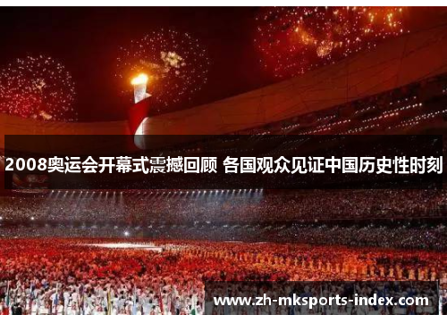 2008奥运会开幕式震撼回顾 各国观众见证中国历史性时刻 2008奥运会开幕式震撼回顾 各国观众见证中国历史性时刻